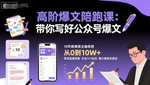 高阶爆文陪跑课，带你写好公众号爆文-云享网创