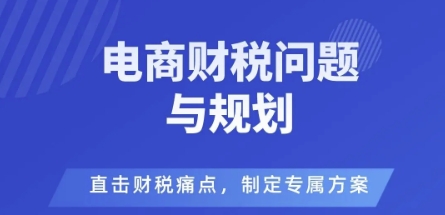 电商企业财税风险与规避，直击财税痛点，制定专属方案-云享网创