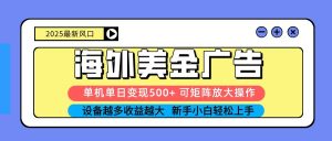 2025吃肉海外美金广告，单机单日变现500+，矩阵可无限放大，新手小白轻松上手-云享网创