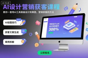 AI设计营销获客课程，教你一套用AI工具做画设计效果图，营销获客的方法-云享网创