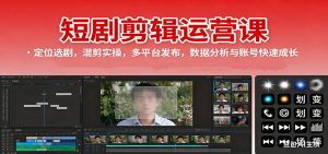 短剧剪辑运营课：定位选剧，混剪实操，多平台发布，数据分析与账号快速成长-云享网创