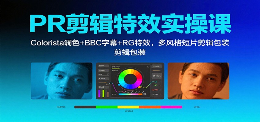 PR剪辑特效实操课：Colorista调色+BBC字幕+RG特效，多风格短片剪辑包装-云享网创