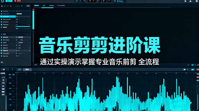 音乐剪辑进阶课：通过实操演示掌握专业的音乐剪辑全流程技能-云享网创