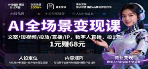 AI全场景变现课：文案/短视频/投放/直播/IP，数字人直播，投1元赚68元-云享网创