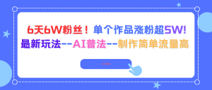 6天6W粉丝！单个作品涨粉超5W!最新玩法–AI普法–制作简单流量高-云享网创