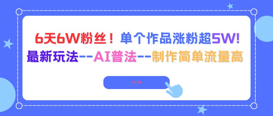 6天6W粉丝！单个作品涨粉超5W!最新玩法–AI普法–制作简单流量高-云享网创