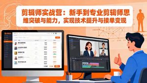 剪辑师实战营：新手到专业剪辑师思维突破与能力，实现技术提升与接单变现-云享网创