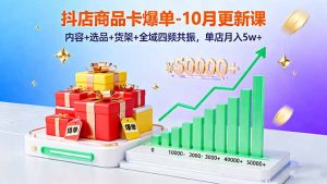 抖店商品卡爆单-10月新课：内容+选品+货架+全域四频共振，单店月入5w+-云享网创