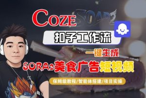 Coze扣子智能体工作流一键生成“SORA2美食广告“短视频,全流程保姆级教学-云享网创