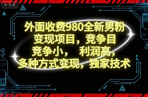外面收费980全新男粉变现项目,竞争小,利润高,多种方式变现,独家技术-云享网创