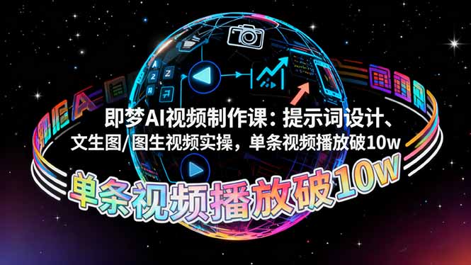 即梦AI视频制作课：提示词设计、文生图/图生视频实操，单条视频播放破10w-云享网创