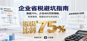 企业省税避坑指南：抵税75%，少交405万所得税，税筹案例，稽查应对与灵活用工-云享网创