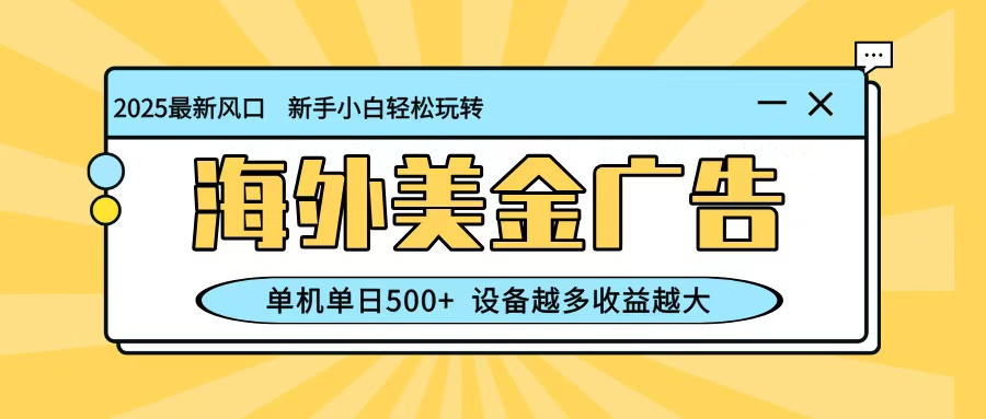 最新蓝海项目,海外美金广告,单机单日500+,可矩阵放大,设备越多收益越大-云享网创