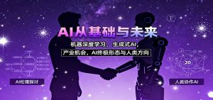AI从基础与未来，机器深度学习，生成式AI ，产业机会，AI终极形态与人类方向-云享网创
