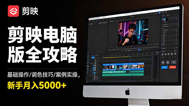 剪映电脑版全攻略：基础操作/调色技巧/案例实操，新手月入5000+-云享网创