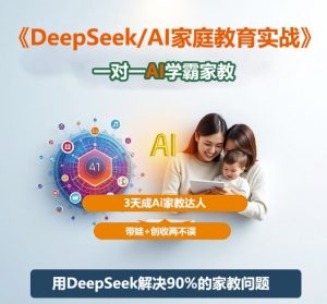 DeepSeek+Al家庭教育实战,一对一AI学霸家教,3天成Ai家教达人,带娃+创收两不误-云享网创
