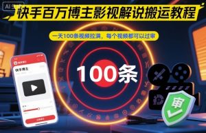快手百万博主影视解说搬运教程，一天100条视频拉满，每个视频都可以过审-云享网创