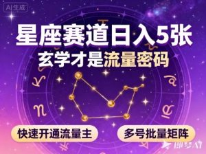 公众号星座赛道,日入5张,玄学才是流量密码,快速开通流量主,可多号批量矩阵-云享网创