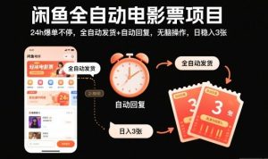 闲鱼全自动电影票项目,24h爆单不停,全自动发货+自动回复,无脑操作,日稳入3张【揭秘】-云享网创