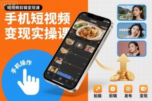 手机短视频变现实操课，短视频剪辑变现课-云享网创