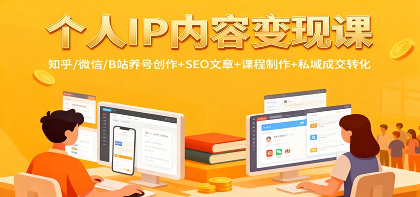 个人IP内容变现课：知乎/微信/B站养号创作+SEO文章+课程制作+私域成交转化-云享网创