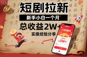 短剧拉新新手小白一个月总收益2W+实操经验分享-云享网创