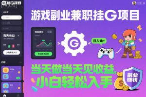 游戏副业兼职挂G项目，当天做当天见收益,日入1k+，小白轻松入手【揭秘】-云享网创