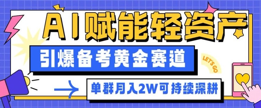 副业拆解：AI赋能轻资产，引爆备考黄金赛道！单群月入2W适合深耕-云享网创