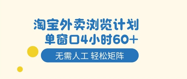 淘宝外卖浏览计划，到窗口4小时60+无需人工，轻松矩阵开干【揭秘】-云享网创