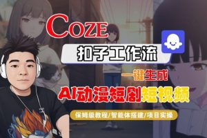 Coze扣子智能体工作流一键生成“AI动漫短剧“短视频，全流程保姆级教学-云享网创