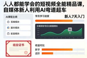 人人都能学会的短视频全能精品课，自媒体新人利用AI弯道超车-云享网创