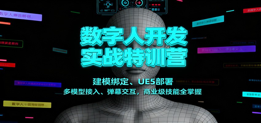 数字人开发实战特训营：建模绑定、UE5部署、多模型接入、弹幕交互，商业级技能全掌握-云享网创