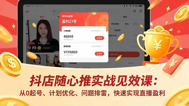 抖店随心推实战见效课：从0起号、计划优化、问题排雷，快速实现直播盈利-云享网创
