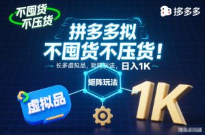 不囤货不压货！拼多多虚拟品矩阵玩法，长久稳定，日入1K【揭秘】-云享网创