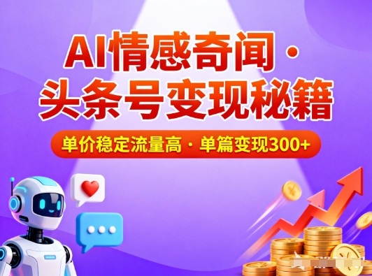 头条号做AI情感奇闻内容，单价稳定流量高，一篇变现3张-云享网创