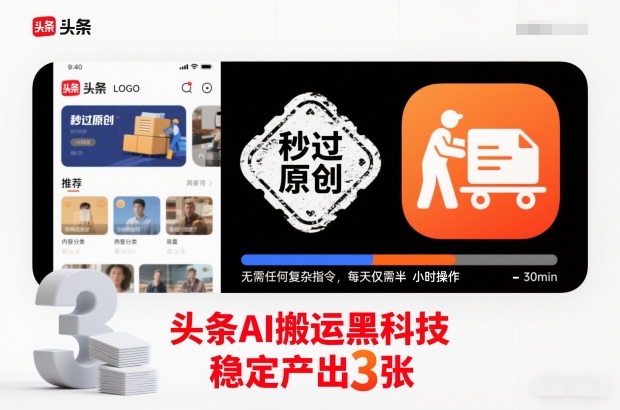 头条AI搬运黑科技，秒过原创，无需任何复杂指令，每天仅需半小时操作，稳定产出3张【揭秘】-云享网创
