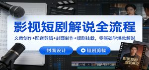 影视短剧解说全流程:文案创作+配音剪辑+封面制作+短剧挂载,零基础学爆款解说-云享网创