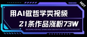用AI做人生哲学短视频，23条作品涨粉73W，收益非常可观，月入1W+-云享网创