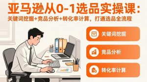 亚马逊从0-1选品实操课(更新3月-云享网创