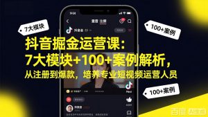 抖音掘金运营课：7大模块+100+案例解析，从注册到爆款，培养专业短视频运营人员-云享网创