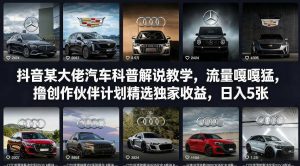抖音某大佬汽车科普解说教学，流量嘎嘎猛，撸创作伙伴计划精选独家收益，日入5张+-云享网创