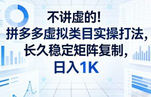 不讲虚的！拼多多虚拟类目实操打法，长久稳定矩阵复制，日入1K【揭秘】-云享网创