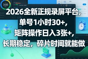 2026全新正规录屏平台,单号1小时30+,矩阵操作日入3张+,长期稳定,碎片时间就能做【揭秘】-云享网创